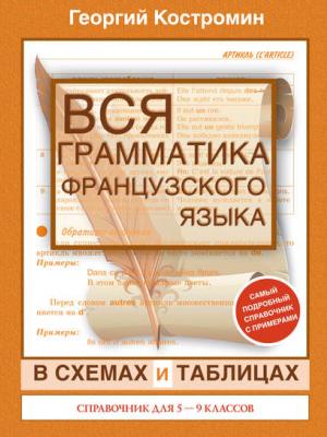 Вся грамматика французского языка в схемах и таблицах. Справочник для 5-9 классов - Георгий Костромин - скачать бесплатно