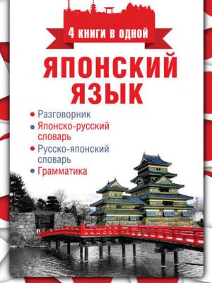 Японский язык. 4 книги в одной: разговорник, японско-русский словарь, русско-японский словарь, грамматика - Группа авторов - скачать бесплатно