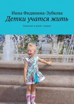 Детки учатся жить. Помогают и шалят: стишки - Инна Фидянина-Зубкова - скачать бесплатно