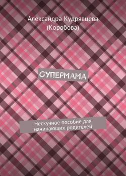 Супермама. Нескучное пособие для начинающих родителей - Александра Кудрявцева - скачать бесплатно