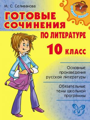 Готовые сочинения по литературе. 10 класс - М. С. Селиванова - скачать бесплатно