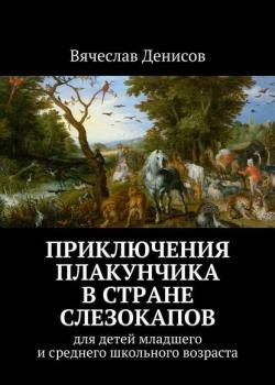 Приключения Плакунчика в стране Слезокапов. Для детей младшего и среднего школьного возраста - Вячеслав Вячеславович Денисов - скачать бесплатно