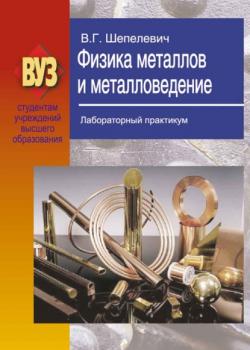 Физика металлов и металловедение. Лабораторный практикум - В. Г. Шепелевич - скачать бесплатно