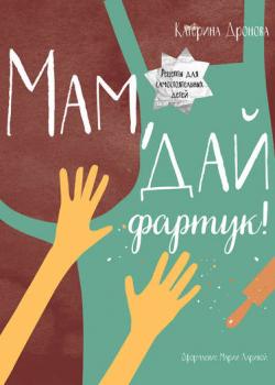 Мам, дай фартук! Рецепты для самостоятельных детей - Катерина Дронова - скачать бесплатно