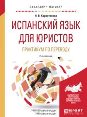 Испанский язык для юристов. Практикум по переводу 2-е изд., испр. и доп. Учебное пособие для бакалавриата и магистратуры - Наталья Васильевна Коростелева - скачать бесплатно