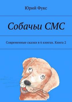 Собачьи СМС. Современные сказки в 6 книгах. Книга 2 - Юрий Фукс - скачать бесплатно