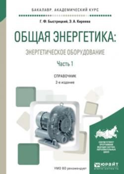 Общая энергетика: энергетическое оборудование. В 2 ч. Часть 1 2-е изд., испр. и доп. Справочник для академического бакалавриата - Геннадий Федорович Быстрицкий - скачать бесплатно
