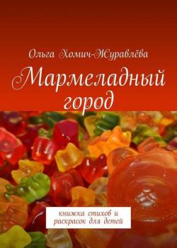 Мармеладный город. Книжка стихов и раскрасок для детей - Ольга Хомич-Журавлёва - скачать бесплатно