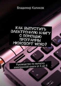 Как выпустить электронную книгу с помощью программы Microsoft Word? Руководство по выпуску электронной книги от А до Я - Владимир Каликов - скачать бесплатно