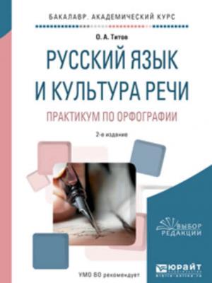 Русский язык и культура речи. Практикум по орфографии 2-е изд., испр. и доп. Учебное пособие для академического бакалавриата - Олег Анатольевич Титов - скачать бесплатно