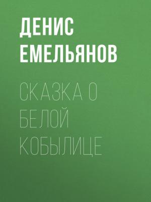 Сказка о белой кобылице - Денис Емельянов - скачать бесплатно