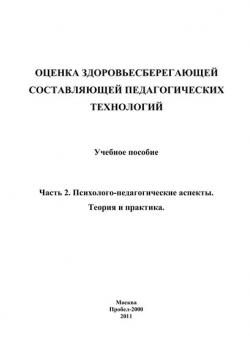 Оценка здоровьесберегающей составляющей педагогических технологий. Часть 2. Психолого-педагогические аспекты. Теория и практика - Коллектив авторов - скачать бесплатно