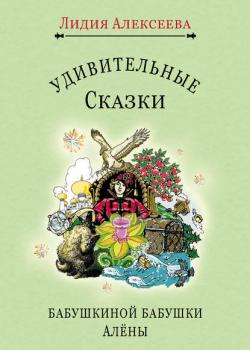 Удивительные сказки бабушкиной бабушки Алёны - Лидия Алексеева - скачать бесплатно