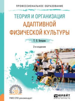 Теория и организация адаптивной физической культуры 2-е изд., испр. и доп. Учебное пособие для СПО - Тамара Павловна Бегидова - скачать бесплатно