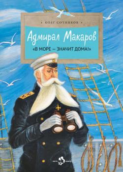 Адмирал Макаров. «В море – значит дома!» - Олег Сотников - скачать бесплатно