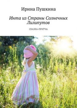 Инта из Страны Солнечных Лилипутов. Сказка-притча - Ирина Пушкина - скачать бесплатно