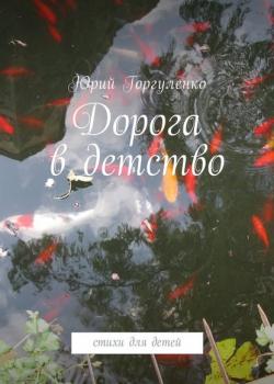 Дорога в детство. Стихи для детей - Юрий Горгуленко - скачать бесплатно