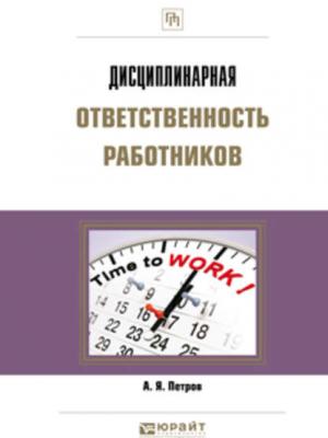 Дисциплинарная ответственность работников. Практическое пособие - Алексей Яковлевич Петров - скачать бесплатно