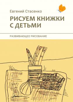 Рисуем книжки с детьми. Развивающее рисование - Евгений Стасенко - скачать бесплатно