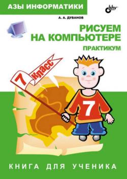 Рисуем на компьютере. Книга для ученика. 7 класс. Практикум - Александр Дуванов - скачать бесплатно