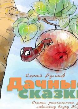 Аудиокнига Дачные сказки. Сказки, рассказанные дедом любимому внуку Кирюше (Сергей Русаков) - скачать бесплатно