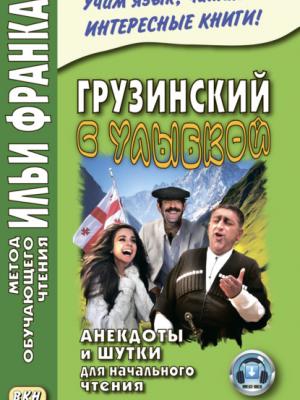 Грузинский с улыбкой. Анекдоты и шутки для начального чтения - Группа авторов - скачать бесплатно