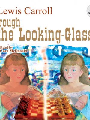 Аудиокнига Through the Looking-Glass (Льюис Кэрролл) - скачать бесплатно