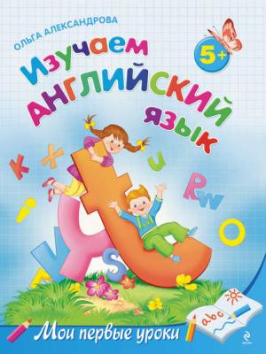 Изучаем английский язык: для детей от 5 лет - Ольга Александрова - скачать бесплатно