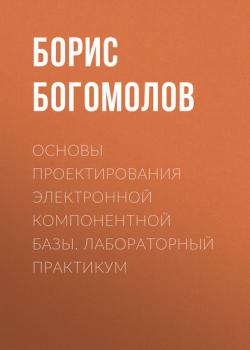 Основы проектирования электронной компонентной базы. Лабораторный практикум - Борис Богомолов - скачать бесплатно
