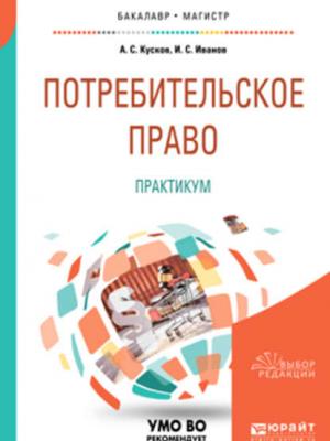 Потребительское право. Практикум. Учебное пособие для бакалавриата и магистратуры - Алексей Сергеевич Кусков - скачать бесплатно