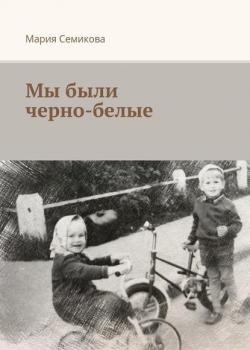 Мы были черно-белые - Мария Семикова - скачать бесплатно