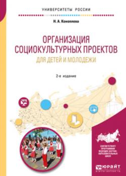 Организация социокультурных проектов для детей и молодежи 2-е изд., испр. и доп. Учебное пособие для академического бакалавриата - Нина Алексеевна Коноплева - скачать бесплатно