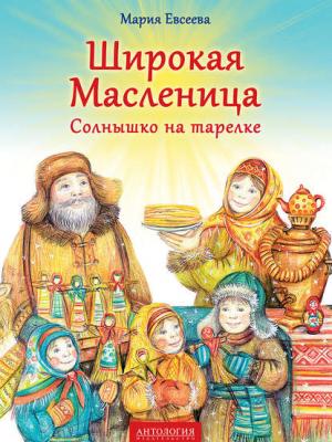 Широкая Масленица. Солнышко на тарелке - Мария Евсеева - скачать бесплатно