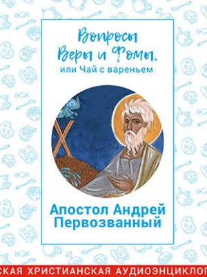 Аудиокнига Вопросы Веры и Фомы, или чай с вареньем. Апостол Андрей Первозванный (Харпалева Наталья) - скачать бесплатно