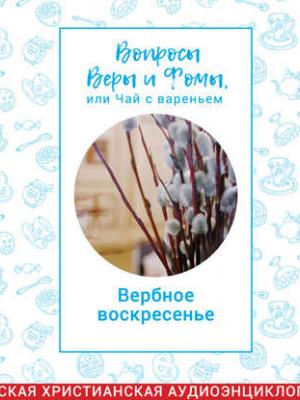 Аудиокнига Вопросы Веры и Фомы, или чай с вареньем. Вербное воскресенье. Великий пост (Харпалева Наталья) - скачать бесплатно