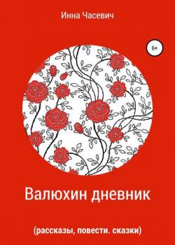 Валюхин дневник (рассказы, сказки, повести) - Инна Часевич - скачать бесплатно
