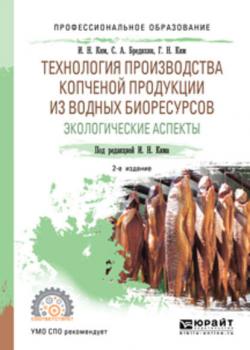 Технология производства копченой продукции из водных биоресурсов: экологические аспекты 2-е изд., пер. и доп. Учебное пособие для СПО - Игорь Николаевич Ким - скачать бесплатно