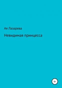 Невидимая принцесса - Ая Лазарева - скачать бесплатно