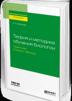 Теория и методика обучения биологии. Практикум. Схемы и таблицы. Учебное пособие для академического бакалавриата - Елена Николаевна Арбузова - скачать бесплатно