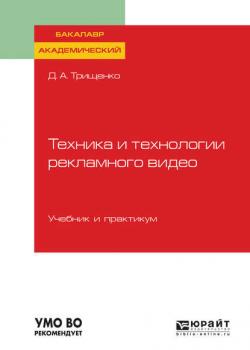 Техника и технологии рекламного видео. Учебник и практикум для академического бакалавриата - Дмитрий Александрович Трищенко - скачать бесплатно