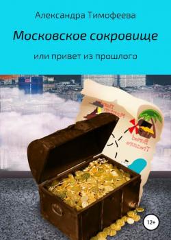 Московское сокровище, или Привет из прошлого - Александра Сергеевна Тимофеева - скачать бесплатно
