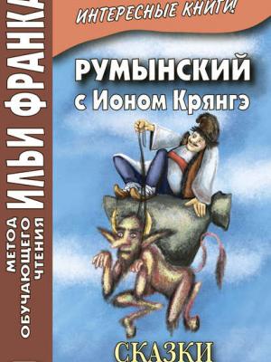 Румынский с Ионом Крянгэ. Сказки / Ion Creangă. Poveşti - Ион Крянгэ - скачать бесплатно