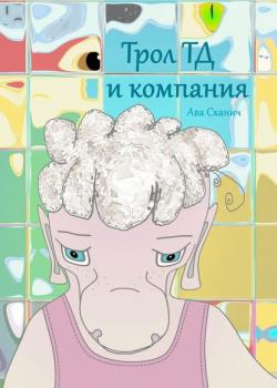Трол ТД и компания - Ава Сканич - скачать бесплатно