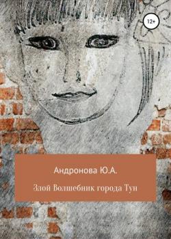 Злой волшебник города Тун - Юлия Александровна Андронова - скачать бесплатно