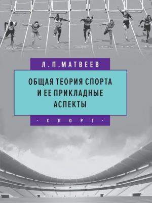 Общая теория спорта и ее прикладные аспекты - Л. П. Матвеев - скачать бесплатно