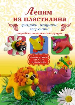 Лепим из пластилина. Фигурки, игрушки, зверюшки - Надежда Рощина - скачать бесплатно
