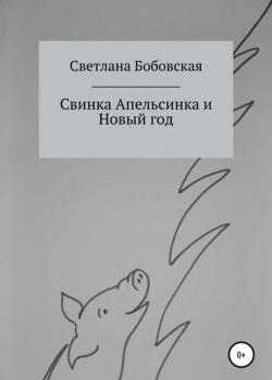 Свинка Апельсинка и Новый год - Светлана Бобовская - скачать бесплатно