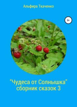Чудеса от Солнышка. Сборник сказок 3 - Альфира Федоровна Ткаченко - скачать бесплатно