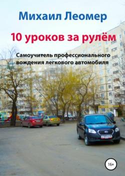 10 уроков за рулём. Самоучитель профессионального вождения легкового автомобиля - Михаил Леомер - скачать бесплатно