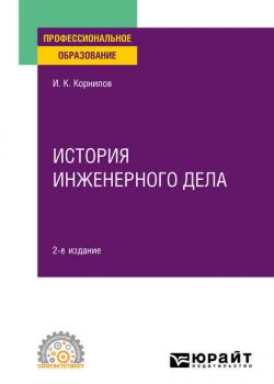 История инженерного дела 2-е изд., испр. и доп. Учебное пособие для СПО - Иван Константинович Корнилов - скачать бесплатно